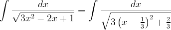 \dpi{120} \int \frac{dx}{\sqrt{3x^{2}-2x+1}}=\int \frac{dx}{\sqrt{3\left ( x-\frac{1}{3} \right )^{2}+\frac{2}{3}}}